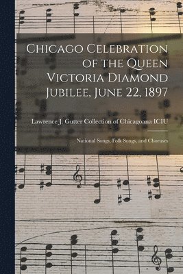 Lawrence J Gutter Collection of Chic - Chicago Celebration of the Queen Victoria Diamond Jubilee, June 22, 1897, Häftad