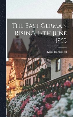 Klaus Harpprecht - The East German Rising, 17th June 1953, Inbunden