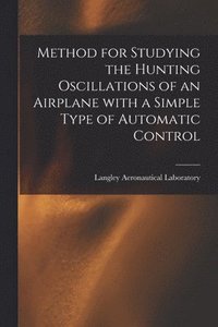 bokomslag Method for Studying the Hunting Oscillations of an Airplane With a Simple Type of Automatic Control