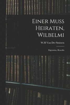 W. H. Van Der Smissen - Einer Muss Heiraten, Wilbelmi, Häftad