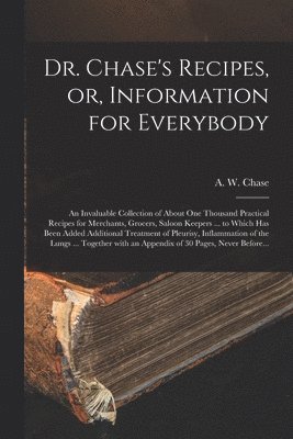 Dr. Chase's Recipes, or, Information for Everybody [microform] 1