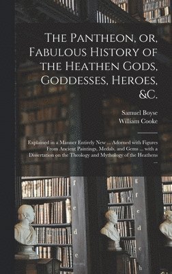 bokomslag The Pantheon, or, Fabulous History of the Heathen Gods, Goddesses, Heroes, &c.