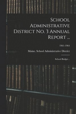 School Administrative District No. 3 Annual Report ...: School Budget ..; 1961-1964 1