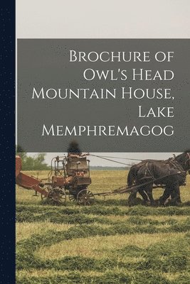 Brochure of Owl's Head Mountain House, Lake Memphremagog [microform] 1