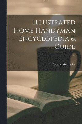 Illustrated Home Handyman Encyclopedia & Guide; 10 1