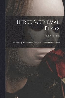 bokomslag Three Medieval Plays: The Coventry Nativity Play. Everyman. Master Pierre Pathelin