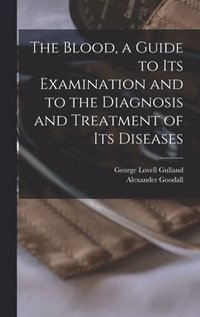bokomslag Blood, a Guide to Its Examination and to the Diagnosis and Treatment of Its Diseases