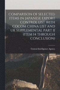 bokomslag Comparison of Selected Items in Japanese Export Control List with Cocom China List and UK Supplemental Part II (Item 14 Through Conclusion)