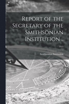 Report of the Secretary of the Smithsonian Institution ..; 1923 1