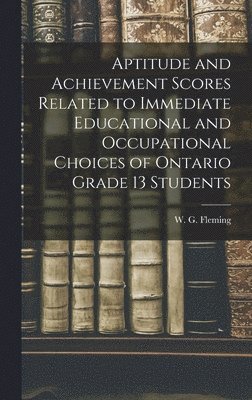 bokomslag Aptitude and Achievement Scores Related to Immediate Educational and Occupational Choices of Ontario Grade 13 Students