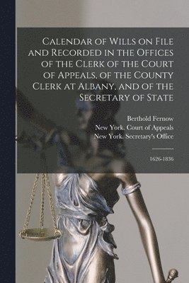 Calendar of Wills on File and Recorded in the Offices of the Clerk of the Court of Appeals, of the County Clerk at Albany, and of the Secretary of State 1