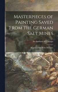 bokomslag Masterpieces of Painting Saved From the German Salt Mines; Property of the Berlin Museums