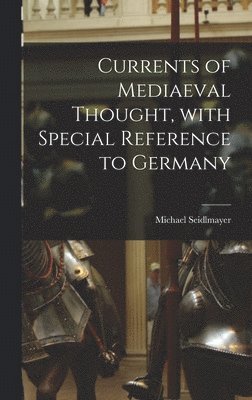 bokomslag Currents of Mediaeval Thought, With Special Reference to Germany