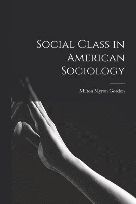 Milton Myron 1918- Gordon, Milton Myron Gordon - Social Class in American Sociology, Häftad