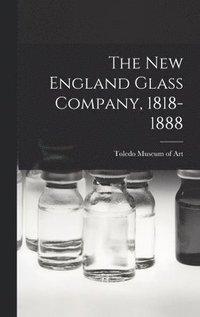 bokomslag The New England Glass Company, 1818-1888