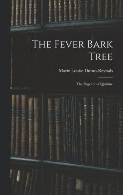 The Fever Bark Tree; the Pageant of Quinine 1