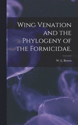 Wing Venation and the Phylogeny of the Formicidae. 1