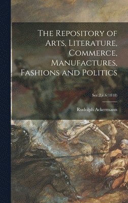 bokomslag Repository of Arts, Literature, Commerce, Manufactures, Fashions and Politics; Ser.2, v.6(1818)