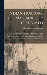bokomslag Indian Horrors, or, Massacres by the Red Men [microform]