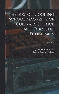 The Boston Cooking School Magazine of Culinary Science and Domestic Economics; 1899-1900 1