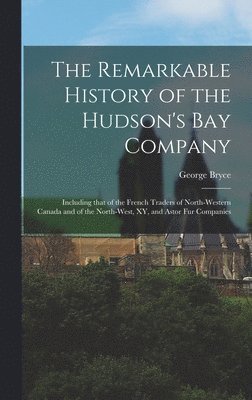 Remarkable History of the Hudson's Bay Company [microform]