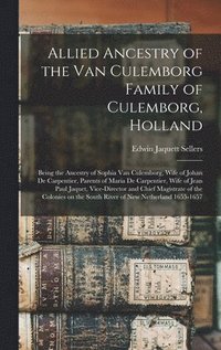 bokomslag Allied Ancestry of the Van Culemborg Family of Culemborg, Holland; Being the Ancestry of Sophia Van Culemborg, Wife of Johan De Carpentier, Parents of Maria De Carpentier, Wife of Jean Paul Jaquet,