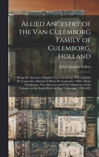 bokomslag Allied Ancestry of the Van Culemborg Family of Culemborg, Holland; Being the Ancestry of Sophia Van Culemborg, Wife of Johan De Carpentier, Parents of Maria De Carpentier, Wife of Jean Paul Jaquet,...