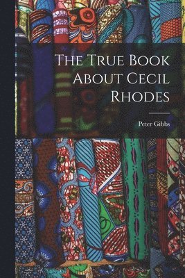 bokomslag The True Book About Cecil Rhodes