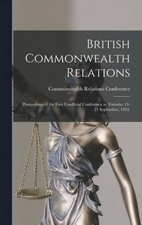 bokomslag British Commonwealth Relations: Proceedings of the First Unofficial Conference at Toronto, 11-21 September, 1933.