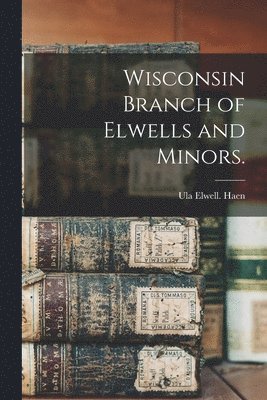 Wisconsin Branch of Elwells and Minors. 1
