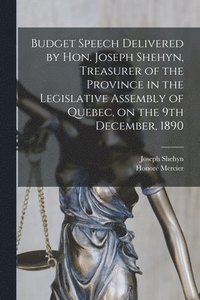 bokomslag Budget Speech Delivered by Hon. Joseph Shehyn, Treasurer of the Province in the Legislative Assembly of Quebec, on the 9th December, 1890 [microform]