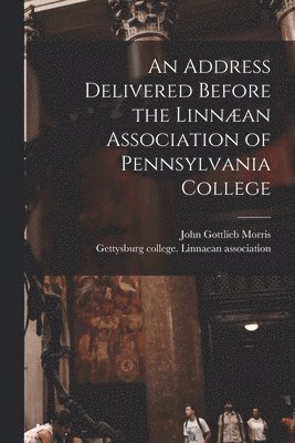 An Address Delivered Before the Linnan Association of Pennsylvania College 1