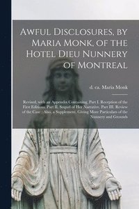 bokomslag Awful Disclosures, by Maria Monk, of the Hotel Dieu Nunnery of Montreal [microform]