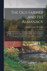 bokomslag The Old Farmer and His Almanack; Being Some Observations on Life and Manners in New England a Hundred Years Ago, Suggested by Reading the Earlier Numbers of Mr. Robert B. Thomas's Farmer's Almanack,