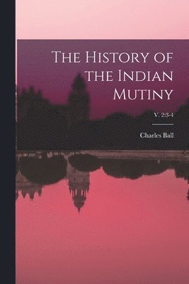 Charles Ball - History of the Indian Mutiny; v. 2, Häftad