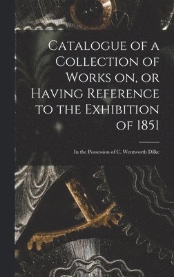 bokomslag Catalogue of a Collection of Works on, or Having Reference to the Exhibition of 1851 [microform]