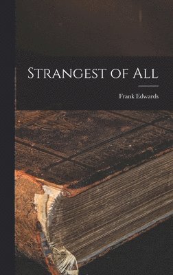 Frank 1908-1967 Edwards, Frank Edwards - Strangest of All, Inbunden