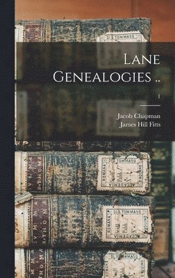 Jacob Chapman, James Hill Fitts - Lane Genealogies ..; 1, Inbunden
