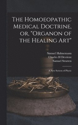 bokomslag The Homoeopathic Medical Doctrine, or, &quot;Organon of the Healing Art&quot;