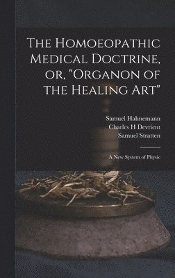 Homoeopathic Medical Doctrine, or, "Organon of the Healing Art"