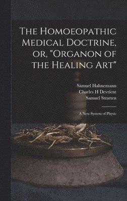 The Homoeopathic Medical Doctrine, or, &quot;Organon of the Healing Art&quot; 1