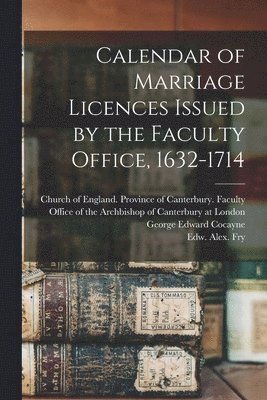 Calendar of Marriage Licences Issued by the Faculty Office, 1632-1714 1