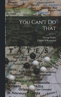 George 1890-1995 Seldes, Clarice A. Rosenthal, George Seldes, Clarice A Rosenthal - You Can't Do That, Inbunden