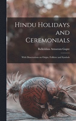 Balkrishna Atmaram 1851- Gupte, Balkrishna Atmaram Gupte - Hindu Holidays and Ceremonials, Inbunden