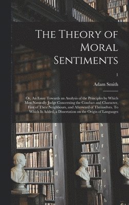 Adam 1723-1790 Smith - Theory of Moral Sentiments; or, An Essay Towards an Analysis of the Principles by Which Men Naturally Judge Concerning the Conduct and Character, First of Their Neighbours, and Afterward of Themselves. To Which is Added, a Dissertation on The...; 1, Inbunden