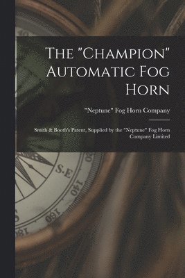 The &quot;champion&quot; Automatic Fog Horn [microform] 1