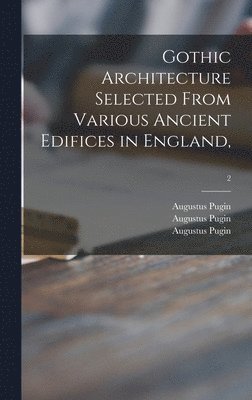 Gothic Architecture Selected From Various Ancient Edifices in England; 2 1