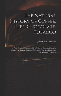 bokomslag The Natural History of Coffee, Thee, Chocolate, Tobacco