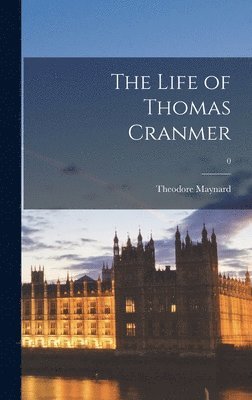 Theodore 1890-1956 Maynard, Theodore Maynard - The Life of Thomas Cranmer; 0, Inbunden
