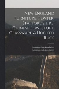 bokomslag New England Furniture, Pewter, Staffordshire, Chinese Lowestoft, Glassware & Hooked Rugs